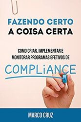 Livro Fazendo Certo a Coisa Certa – Como Criar, Implementar e Monitorar Programas Efetivos de Compliance